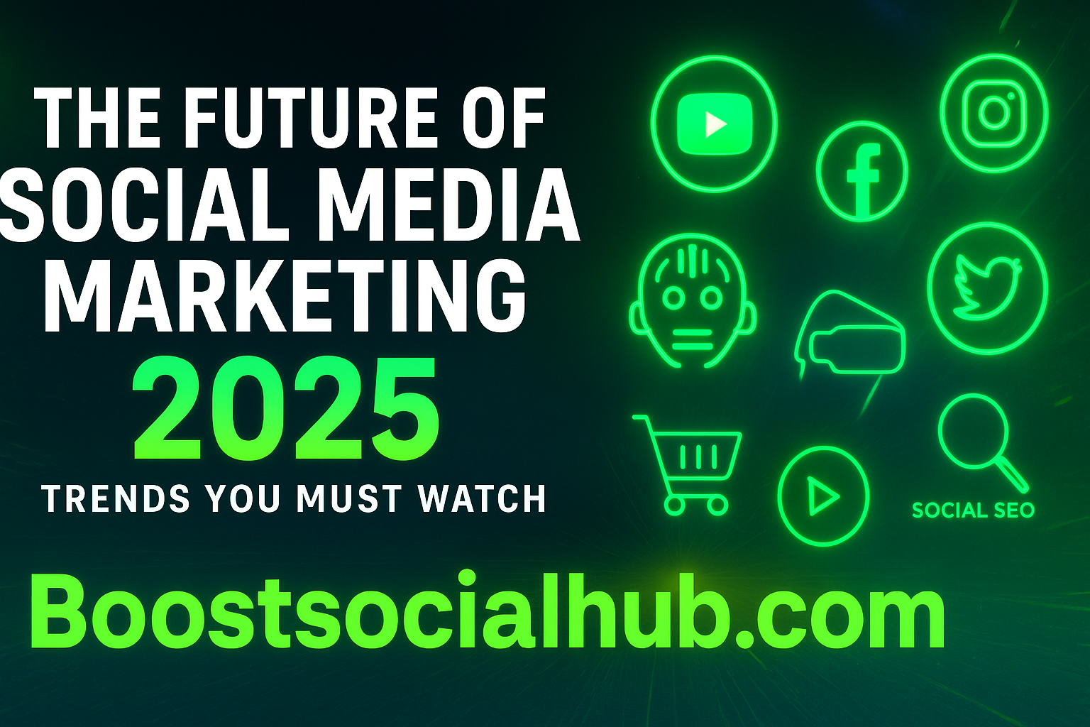 The Future of Social Media Marketing: Trends to Watch in 2025 | Boostsocialhub